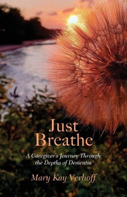 Just Breathe: A Caregiver's Journey Through the Depths of Dementia Paperback Proving Press
