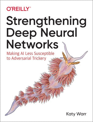 Strengthening Deep Neural Networks: Making AI Less Susceptible to Adversarial Trickery Paperback O'Reilly Media