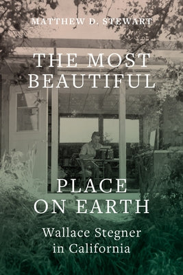 The Most Beautiful Place on Earth: Wallace Stegner in California Paperback University of Utah Press