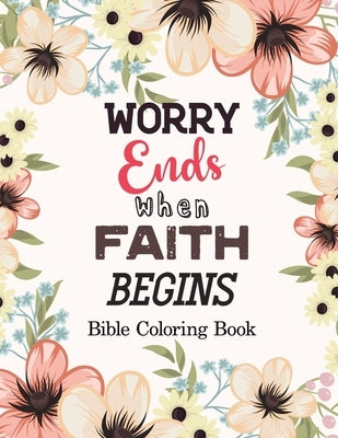 Worry Ends when Faith Begins: Bible Coloring Book, Color by Number Books, A Christian Coloring Book gift card alternative, Book with Bible Prompts Paperback Independently Published