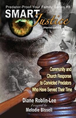 Smart Justice: Community and Church Response to Convicted Predators Who Have Served Their Time by Roblin-Lee, Diane E.