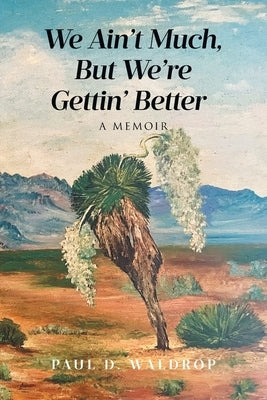 We Ain't Much, But We're Gettin' Better: A Memoir Paperback Covenant Books