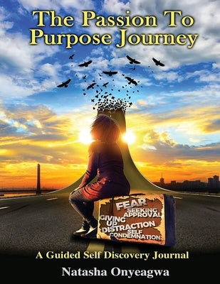 The Passion to Purpose Journey by Onyeagwa, Natasha