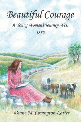 Beautiful Courage: A Young Woman's Journey West, 1852 Paperback Marshall & McClintic Publishing