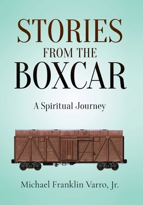 Stories From The Boxcar: A Spiritual Journey by Varro, Michael Franklin, Jr.