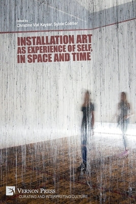 Installation art as experience of self, in space and time Paperback Vernon Press
