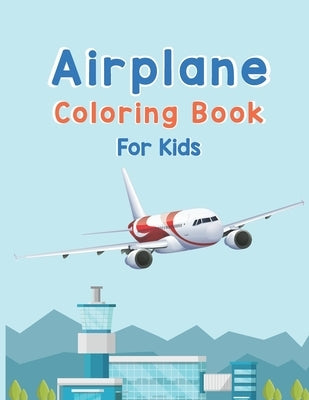 Airplane Coloring Book For Kids: Amazing Coloring Books Airplane for Kids ages 4-8 with 40 Beautiful Coloring Pages of Airplane, Page Large 8.5 x 11" Paperback Independently Published