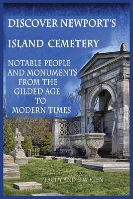Discover Newport's Island Cemetery: Notable People and Monuments from the Gilded Age to Modern Times Paperback Friends of Island Cemetery
