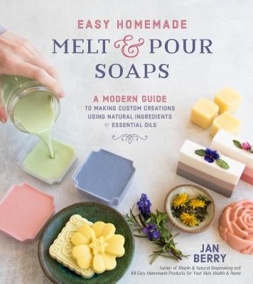Easy Homemade Melt and Pour Soaps: A Modern Guide to Making Custom Creations Using Natural Ingredients & Essential Oils Paperback Page Street Publishing