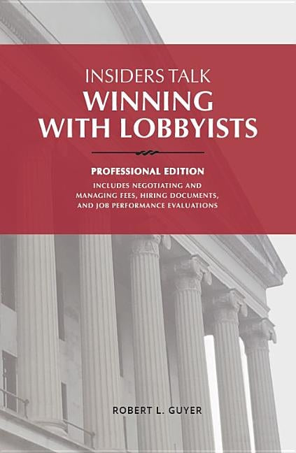 Insiders Talk: Winning with Lobbyists, Professional Edition by Guyer, Robert L.