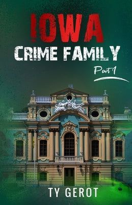 Iowa Crime Family: Part I by Gerot, Ty