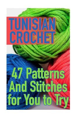 Tunisian Crochet: 47 Patterns And Stitches for You to Try: (Crochet Patterns, Crochet Stitches) Paperback Createspace Independent Publishing Platform