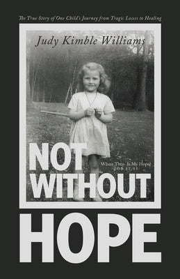 Not Without Hope: The True Story of One Child's Journey from Tragic Losses to Healing Paperback WestBow Press