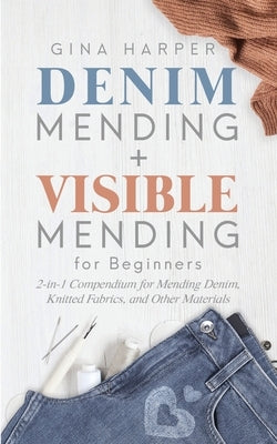 Denim Mending + Visible Mending for Beginners: 2-in-1 Compendium for Mending Denim, Knitted Fabrics, and Other Materials Paperback Forginghero Publishing