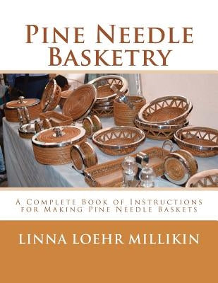 Pine Needle Basketry: A Complete Book of Instructions for Making Pine Needle Baskets Paperback Createspace Independent Publishing Platform