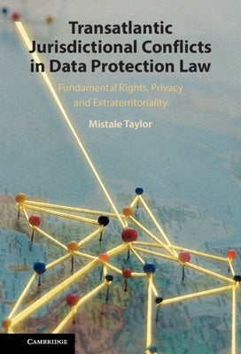 Transatlantic Jurisdictional Conflicts in Data Protection Law by Taylor, Mistale