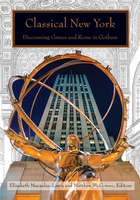 Classical New York: Discovering Greece and Rome in Gotham Paperback Fordham University Press