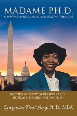 Madame Ph.D.: Growing up Black in Dc and Beating the Odds: Nettie's Dc Story of Perseverance, Hope, and Determination (Phd) Paperback Archway Publishing