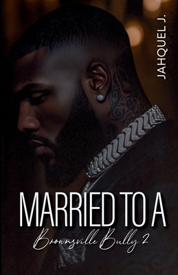 Married To A Brownsville Bully 2 by Jahquel J