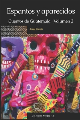 Espantos y aparecidos: Cuentos de Guatemala, Volumen 2 by Martínez Melgar, Francisco Javier