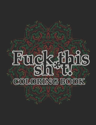 Fuck this sh*t! Coloring book: Vulgar and dirty coloring pages for adults Paperback Independently Published