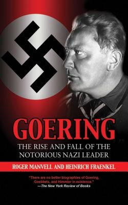 Goering: The Rise and Fall of the Notorious Nazi Leader Paperback Skyhorse Publishing