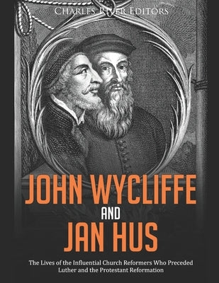 John Wycliffe and Jan Hus: The Lives of the Influential Church Reformers Who Preceded Luther and the Protestant Reformation Paperback Independently Published