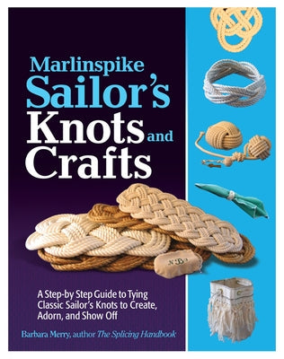 Marlinspike Sailor's Knots and Crafts: A Step-By-Step Guide to Tying Classic Sailor's Knots to Create, Adorn, and Show Off Paperback International Marine Publishing