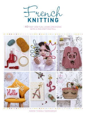 French Knitting: 40 Fast and Fun I-Cord Creations Using a Mini Knitting Mill Paperback David & Charles