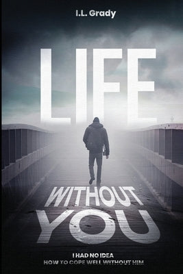 Life Without You by Grady, I. L.