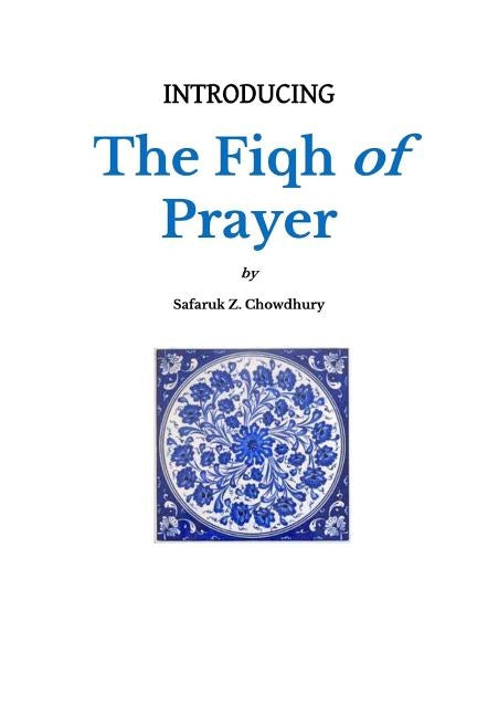 Introducing the Fiqh of Prayer by Chowdhury, Safaruk Z.