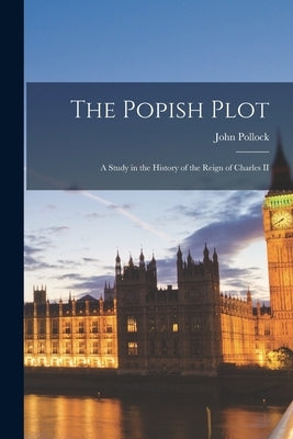 The Popish Plot: A Study in the History of the Reign of Charles II Paperback Legare Street Press