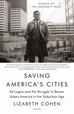 Saving America's Cities: Ed Logue and the Struggle to Renew Urban America in the Suburban Age Paperback Picador USA