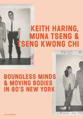 Keith Haring, Muna Tseng and Tseng Kwong Chi: Boundless Minds & Moving Bodies in 80s New York Paperback Nai010 Publishers