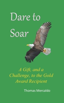 Dare to Soar: A Gift, and a Challenge, to the Gold Award Recipient by Mercaldo, Thomas