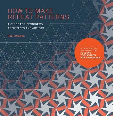 How to Make Repeat Patterns: A Guide for Designers, Architects and Artists Paperback Laurence King