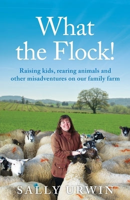 What the Flock!: Raising kids, rearing animals and other misadventures on our family farm Paperback Thread Books