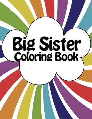 Big Sister Coloring Book: New Baby Rainbow Color Book for Big Sisters Ages 2-6, Perfect Gift for Big Sisters with a New Sibling! Paperback Independently Published