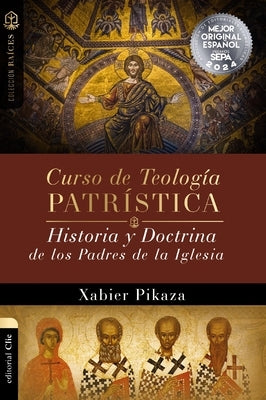 Curso de Teología Patrística: Historia Y Doctrina de Los Padres de la Iglesia by Pikaza, Xabier