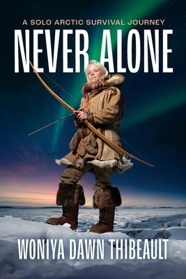Never Alone: A Solo Arctic Survival Journey Paperback Timeless Ways