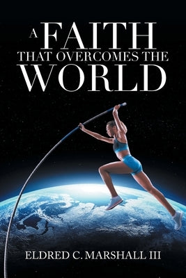 A Faith That Overcomes the World by Marshall, Eldred C., III