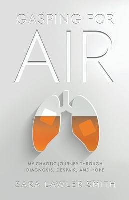 Gasping For Air: My Chaotic Journey Through Diagnosis, Despair, and Hope Paperback Atmosphere Press