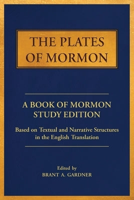 The Plates of Mormon: A Book of Mormon Study Edition Based on Textual and Narrative Structures in the English Translation by Gardner, Brant a.