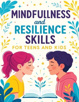 Mindfulness and Resilience Skills for Teens and Kids: Simple Strategies to Build Confidence, Manage Emotions, and Find Calm Every Day by Memoirs, Quillscribe