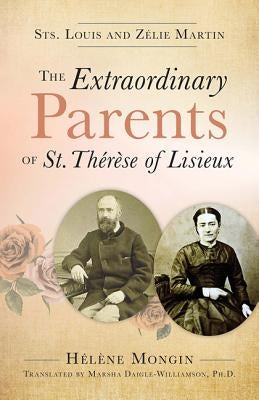 The Extraordinary Parents of St. Therese of Lisieux: Sts. Louis and Zlie Martin Our Sunday Visitor