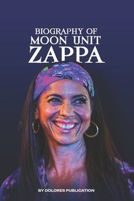 Moon Unit Zappa: Know all about Moon Zappa and Zappa Family Paperback Independently Published