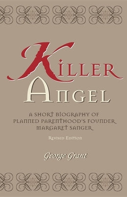 Killer Angel: A Short Biography of Planned Parenthood's Founder, Margaret Sanger Cumberland House Publishing