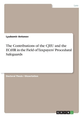 The Contributions of the CJEU and the ECtHR in the Field of Taxpayers' Procedural Safeguards by Antonov, Lyubomir