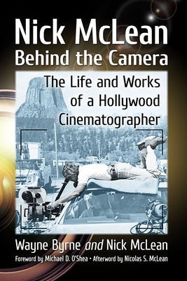 Nick McLean Behind the Camera: The Life and Works of a Hollywood Cinematographer Paperback McFarland & Company
