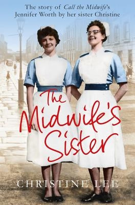 The Midwife's Sister: The Story of Call the Midwife's Jennifer Worth by Her Sister Christine Paperback Pan Books (UK)
